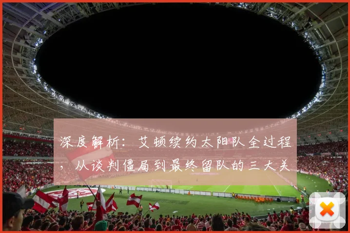 深度解析:艾顿续约太阳队全过程,从谈判僵局到最终留队的三大关键原因